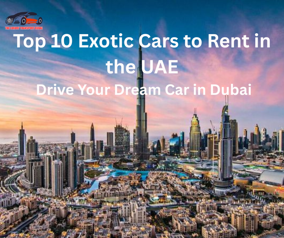 Top 10 Exotic Cars to Rent in the UAE: Drive Your Dream Car in Dubai